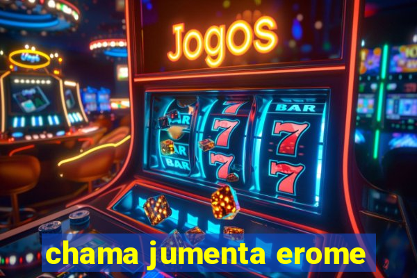 chama jumenta erome